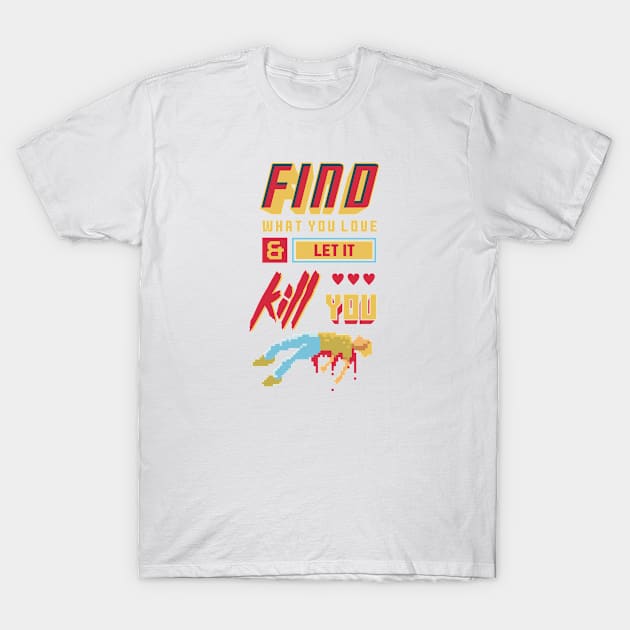 Find What You Love And Let It Kill You Pixel Art T-Shirt by Rebus28